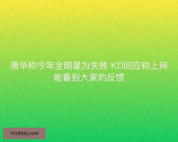 萧华称今年全明星为失败 KD回应称上网能看到大家的反馈