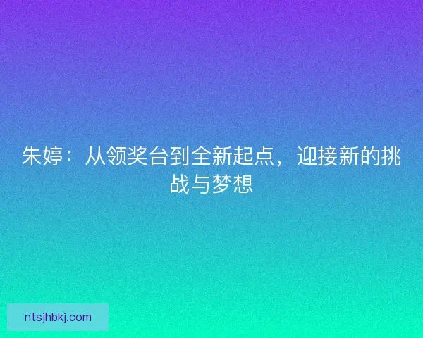 朱婷：从领奖台到全新起点，迎接新的挑战与梦想